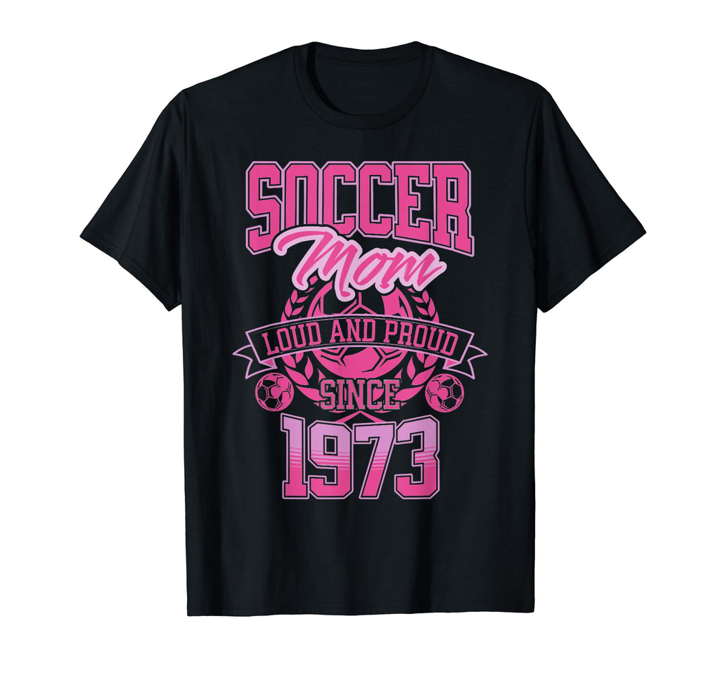Soccer Mom Loud Proud Since 1973 T-Shirt - Casual Everyday Wear Unisex