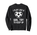 I Play Like Try To Keep Up Soccer Sweatshirt - Graphic Print Men Women