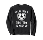 I Play Like Try To Keep Up Soccer Sweatshirt - Graphic Print Men Women