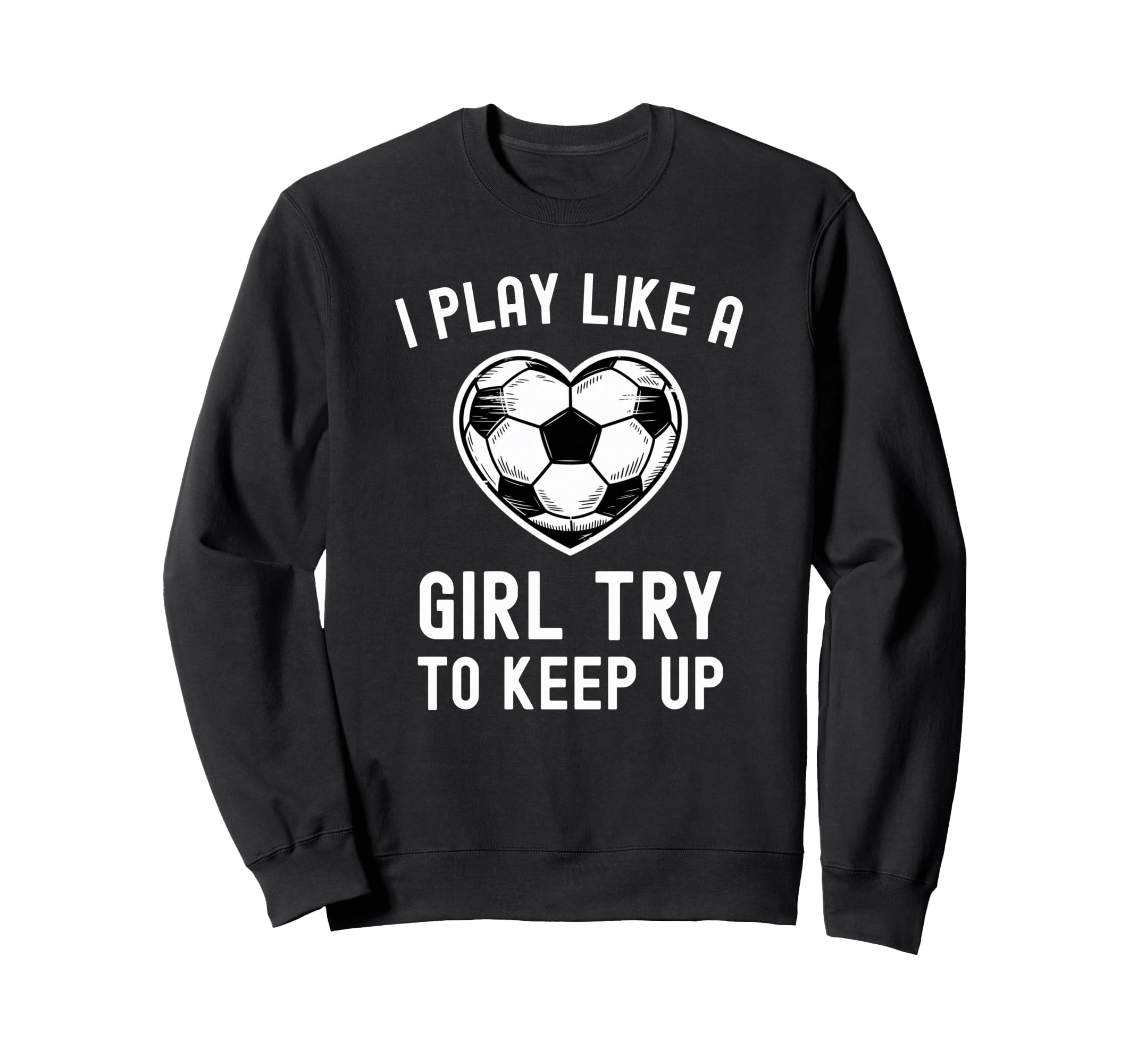 I Play Like Try To Keep Up Soccer Sweatshirt - Graphic Print Men Women