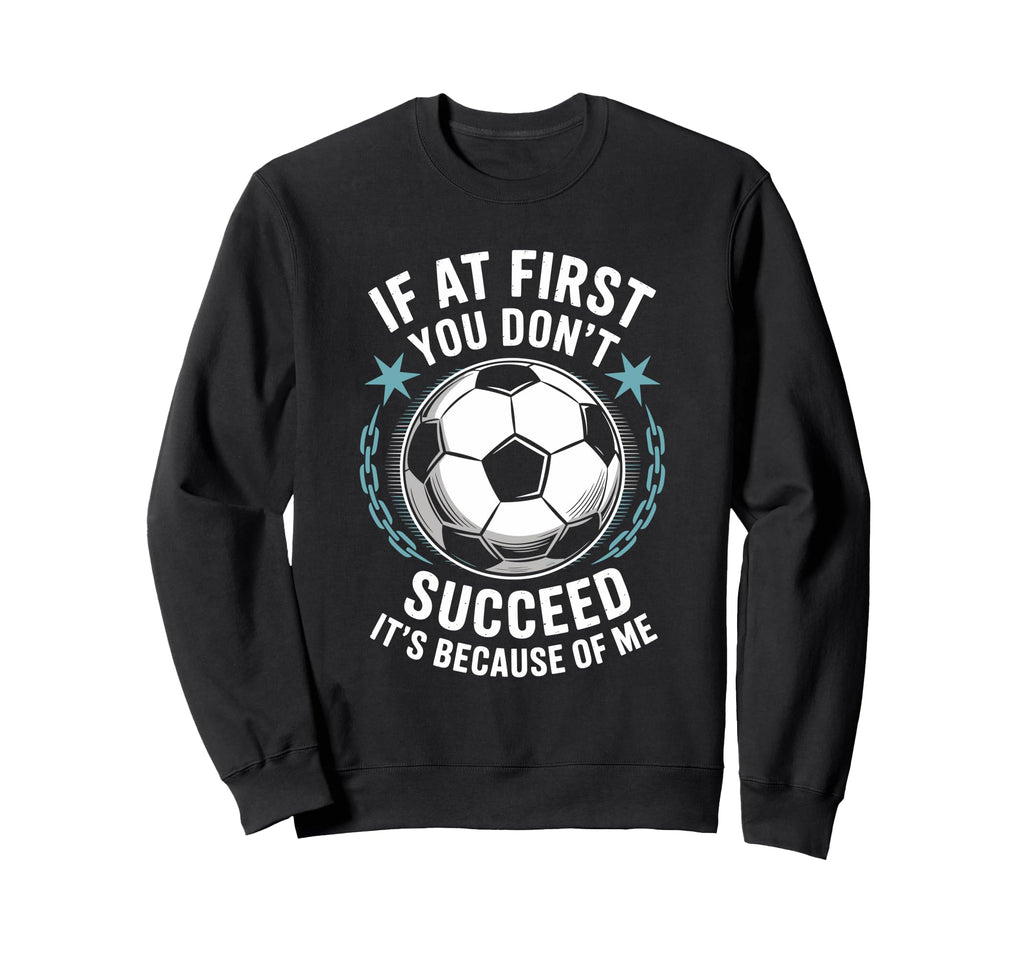 Soccer If First You Dont Succeed Its Sweatshirt - Trendy Graphic Unisex