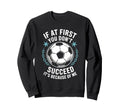 Soccer If First You Dont Succeed Its Sweatshirt - Trendy Graphic Unisex