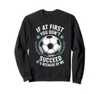 Soccer If First You Dont Succeed Its Sweatshirt - Trendy Graphic Unisex