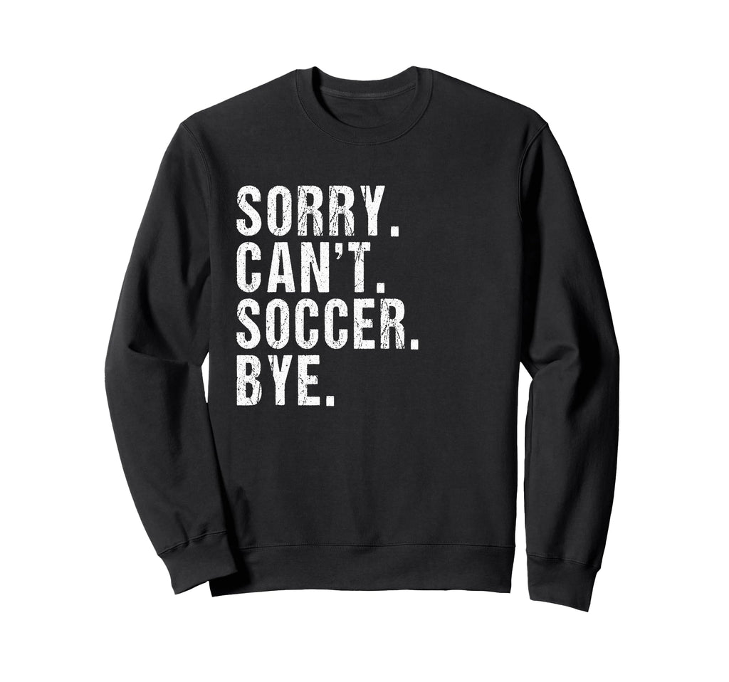 Sorry Cant Soccer Bye Humorous Sweatshirt - Minimalist Print Men Women