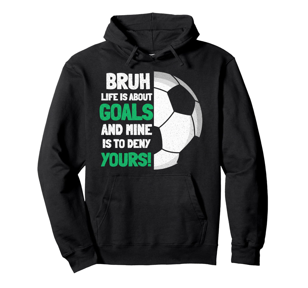 Bruh Life Is About Goals And Mine Is To Hoodie - Graphic Print Men Women
