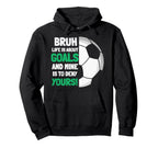 Bruh Life Is About Goals And Mine Is To Hoodie - Graphic Print Men Women
