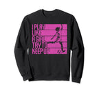 I Play Like Try To Keep Up Funny Sweatshirt - Custom Art Print Unisex