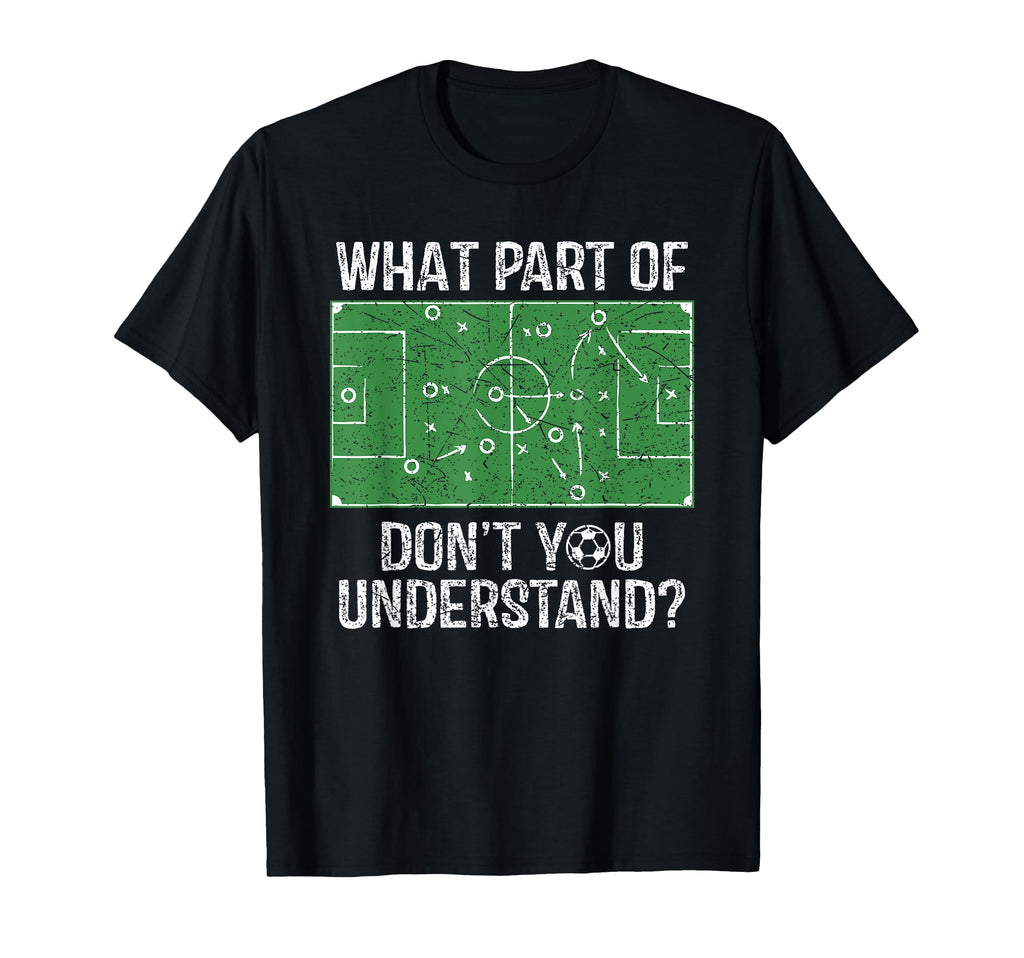 What Part Dont You Understand Soccer T-Shirt - Streetwear Style Men Women