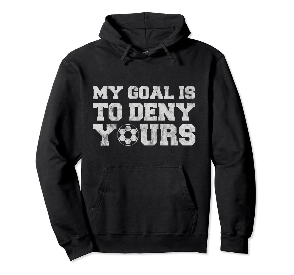 My Goal Is To Deny Yours Funny Goalkeeper Hoodie - Unique Graphic Unisex