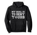 My Goal Is To Deny Yours Funny Goalkeeper Hoodie - Unique Graphic Unisex