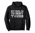 My Goal Is To Deny Yours Funny Goalkeeper Hoodie - Unique Graphic Unisex