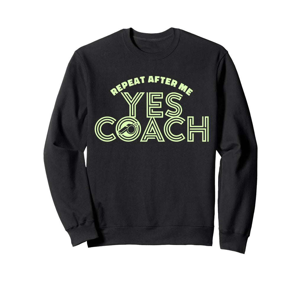 Repeat After Me Yes Coach Funny Sweatshirt - Novelty Apparel Men Women