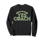 Repeat After Me Yes Coach Funny Sweatshirt - Novelty Apparel Men Women