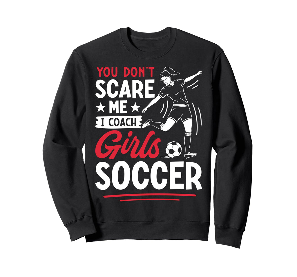 You Dont Scare Me I Coach Soccer Sweatshirt - Fun Novelty Design for Adults