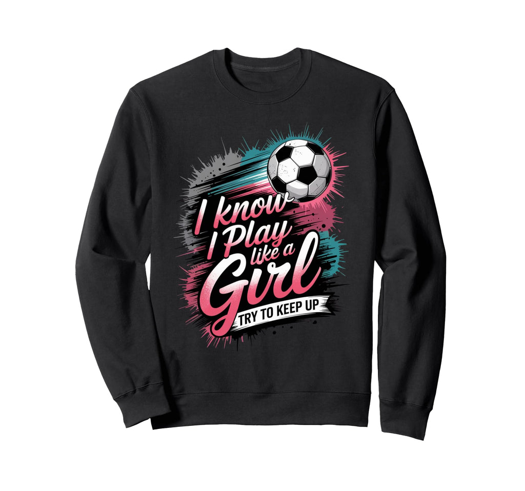 I Know I Play Like Try To Keep Up Sweatshirt - Casual Everyday Wear Unisex
