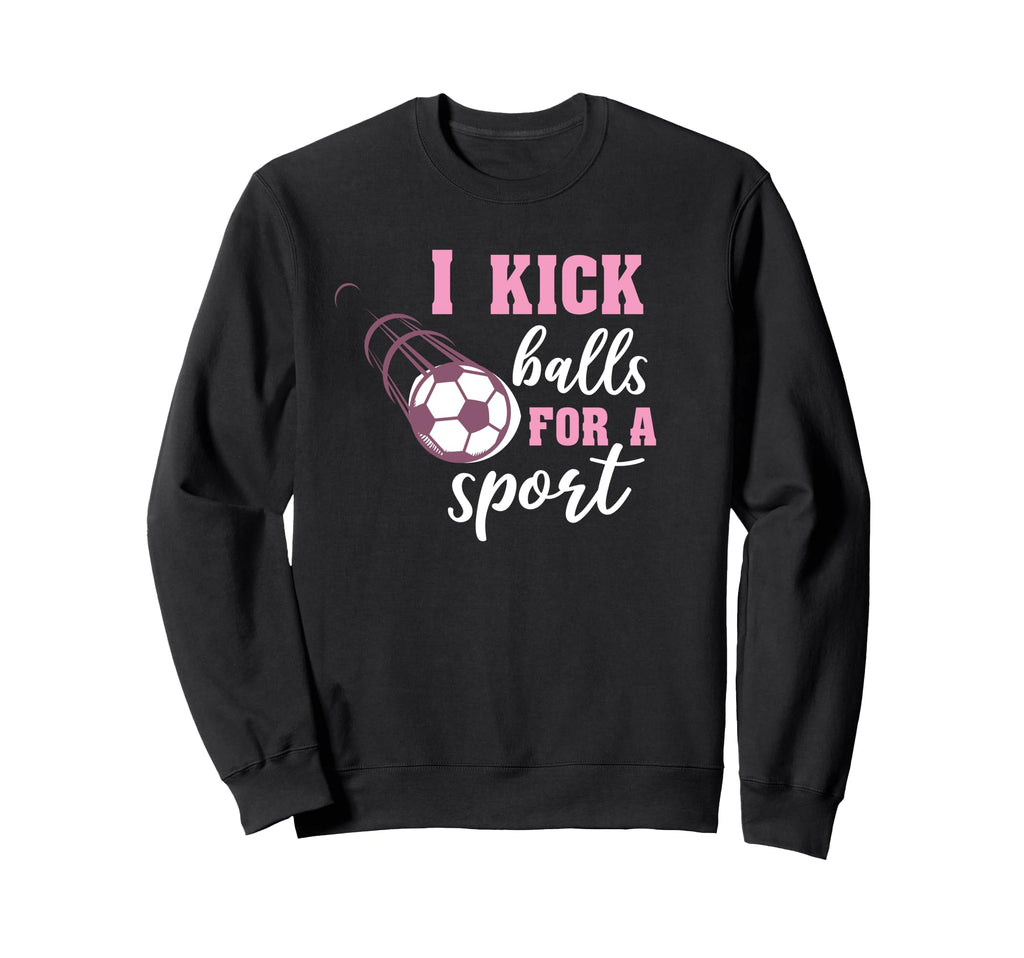 I Kick Balls Sport Soccer Sweatshirt - Custom Art Print Unisex