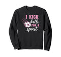 I Kick Balls Sport Soccer Sweatshirt - Custom Art Print Unisex