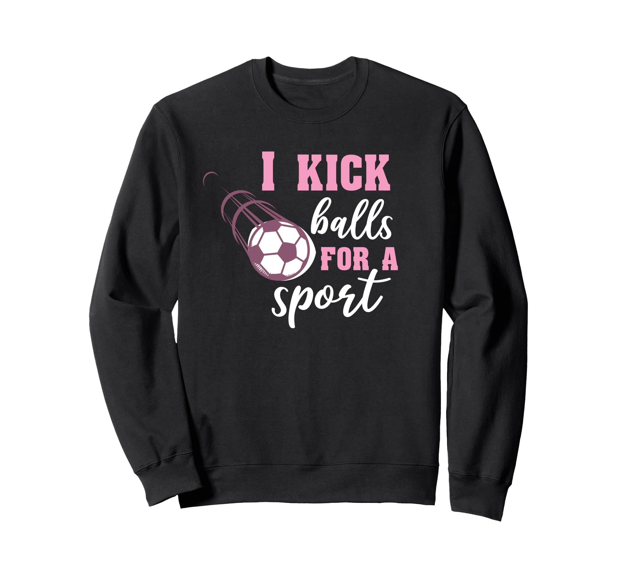 I Kick Balls Sport Soccer Sweatshirt - Custom Art Print Unisex