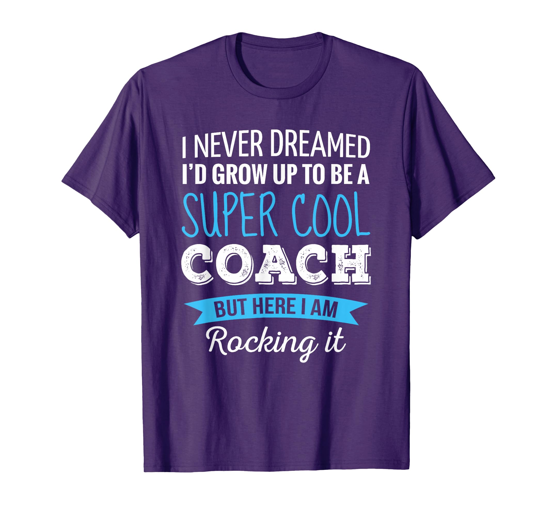 Coach Gifts I Never Dreamed Appreciation T-Shirt - Streetwear Style Unisex