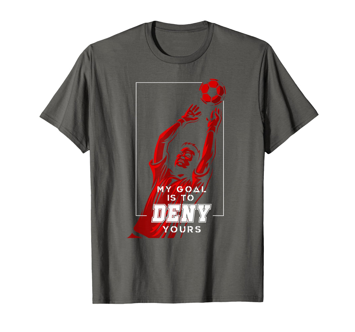 My Goal Is To Deny Yours Soccer T-Shirt - Novelty Apparel for Adults
