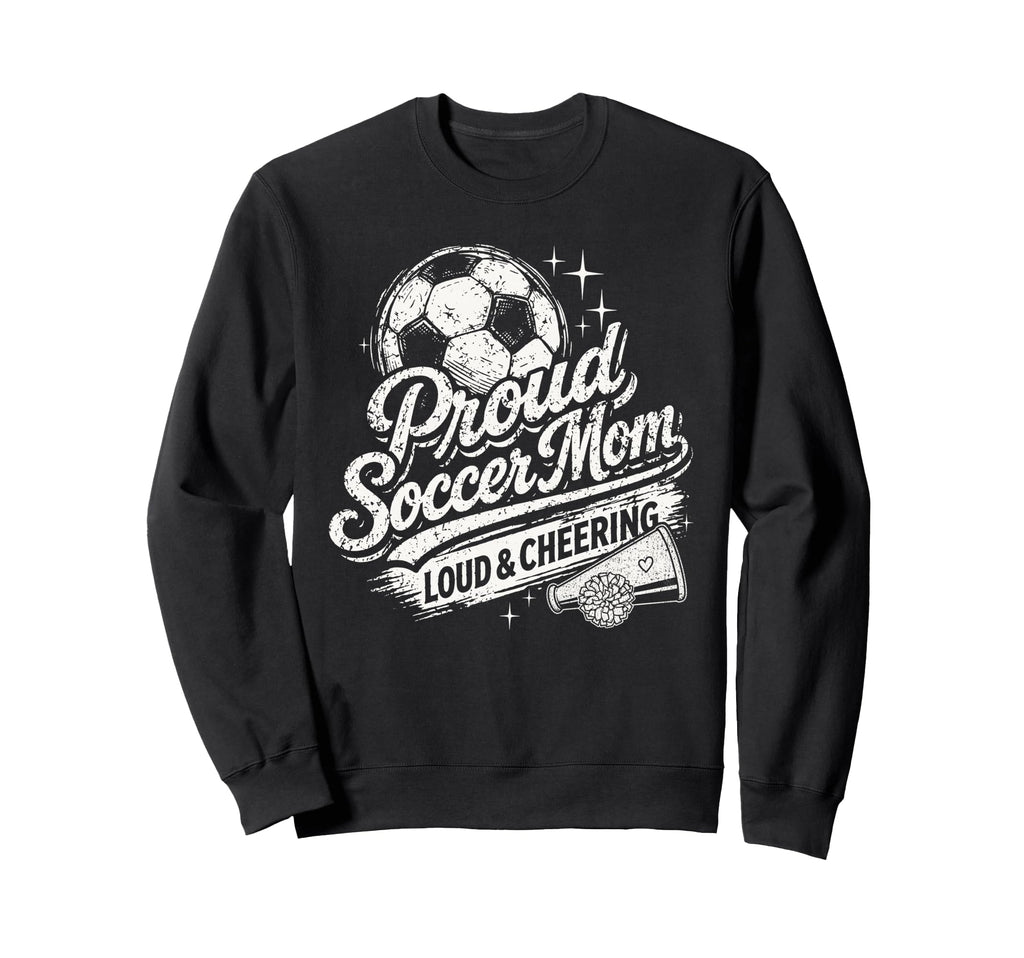 Soccer Mom Proud Loud And Sweatshirt - Fun Novelty Design for Adults