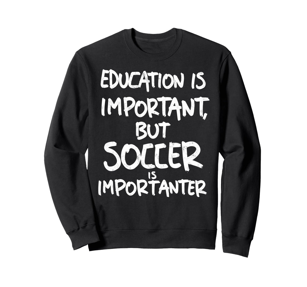 Education Is Important But Soccer Is Sweatshirt - Graphic Print Men Women