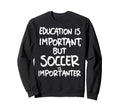 Education Is Important But Soccer Is Sweatshirt - Graphic Print Men Women