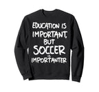 Education Is Important But Soccer Is Sweatshirt - Graphic Print Men Women