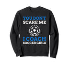 You Dont Scare Me I Coach Soccer Sweatshirt - Custom Art Print Men Women