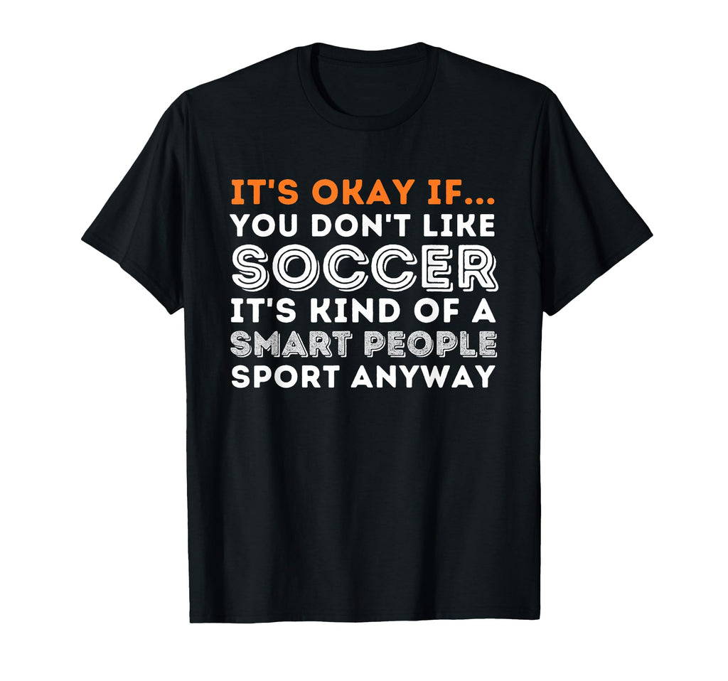 Its Okay If You Dont Like Soccer Soccer T-Shirt - Trendy Graphic Men Women