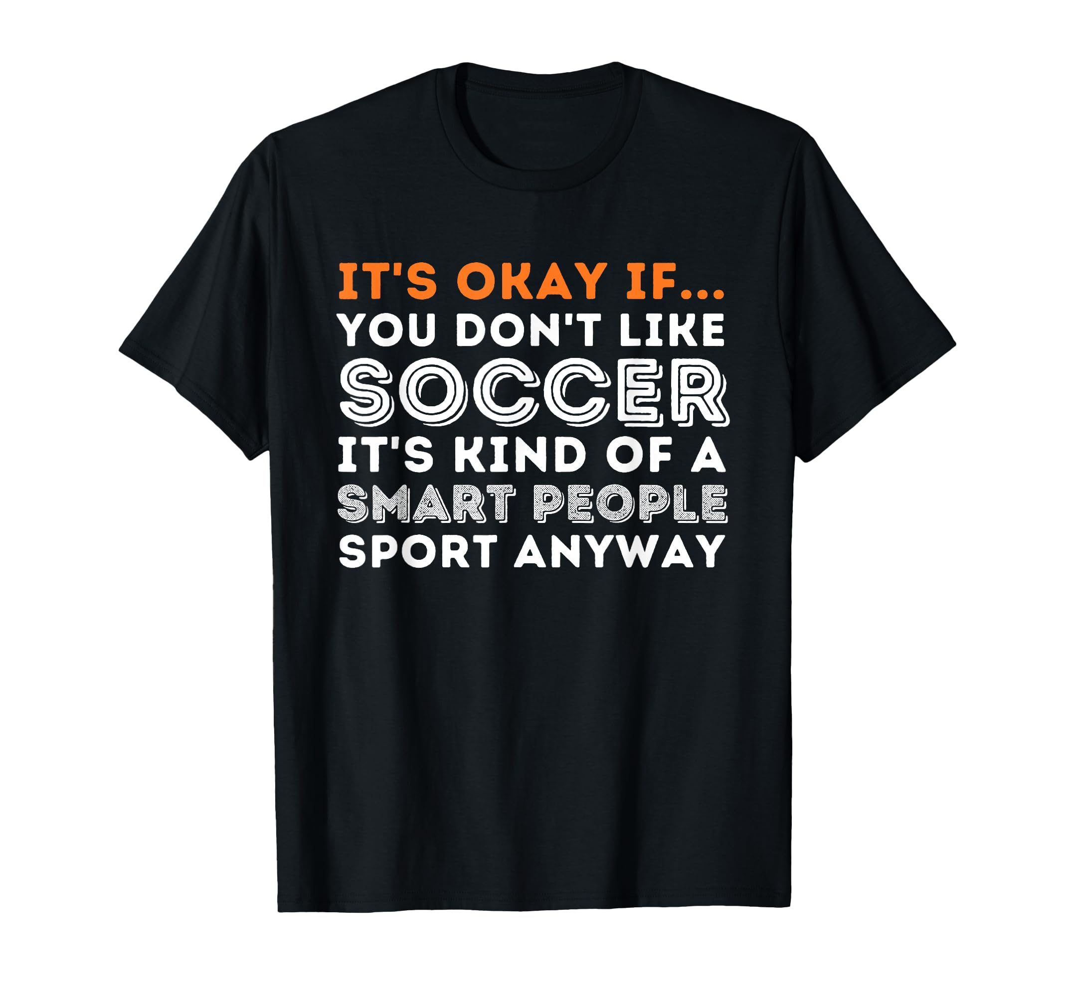 Its Okay If You Dont Like Soccer Soccer T-Shirt - Trendy Graphic Men Women