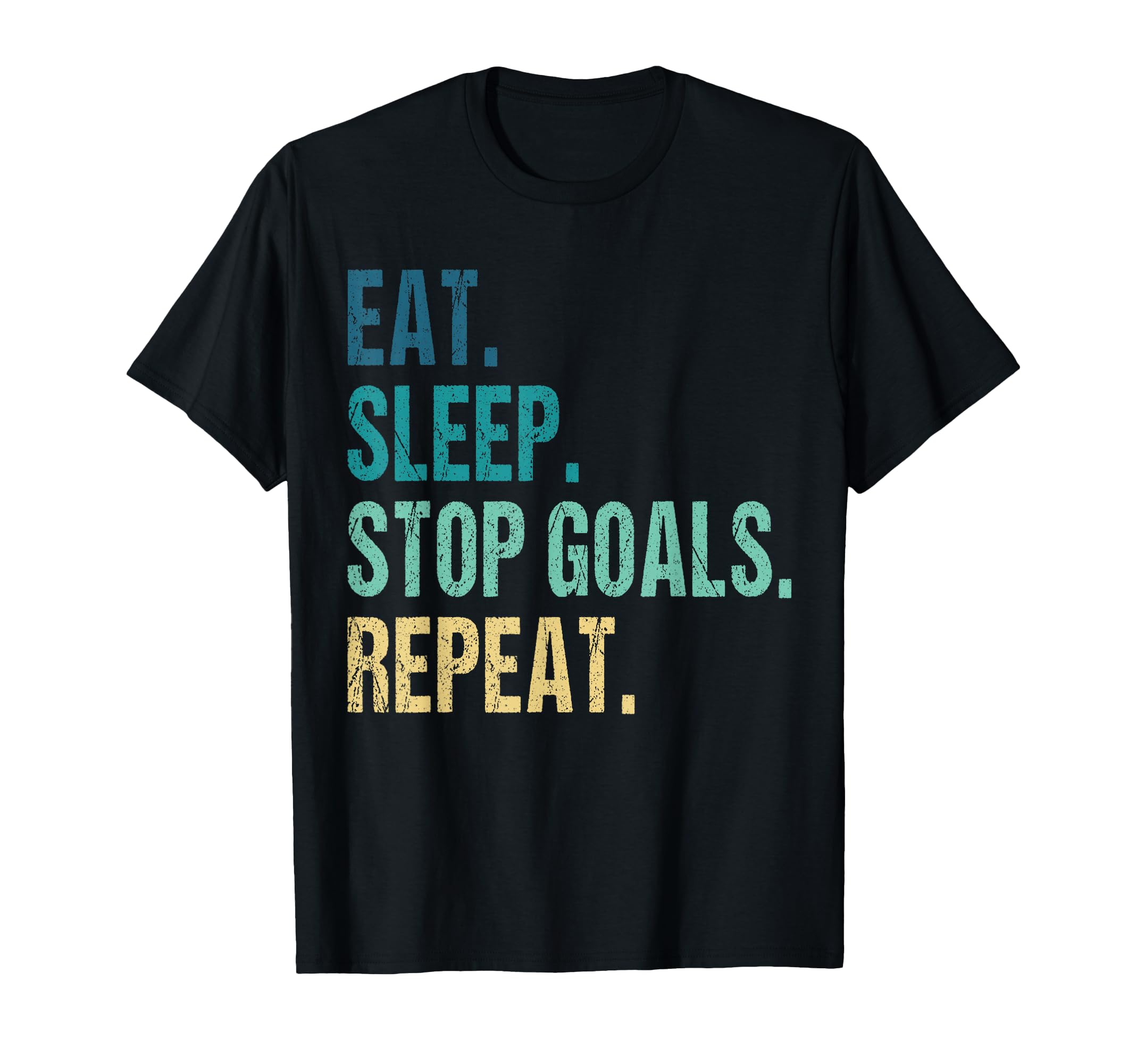 Funny Eat Sleep Stop Goals Repeat T-Shirt - Novelty Apparel Men Women