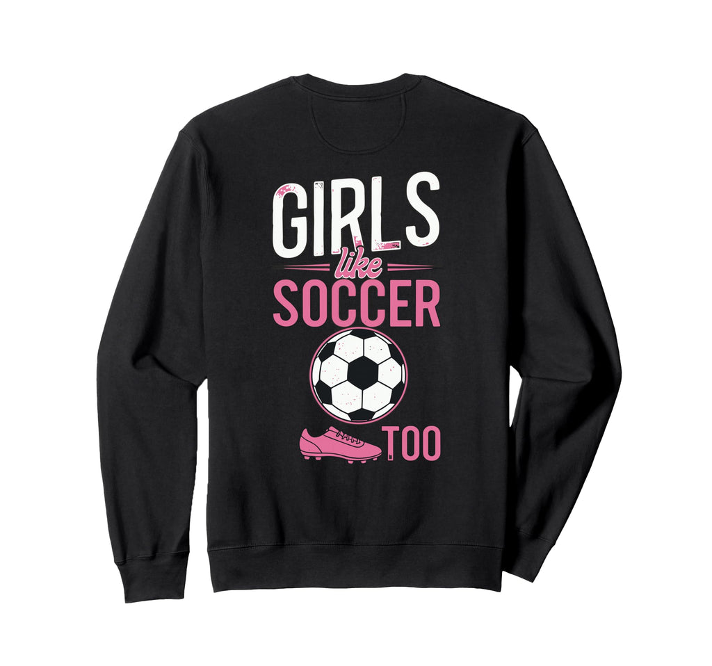 Like Soccer Too Female Soccer Sweatshirt - Casual Everyday Wear Men Women