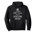I Cant Keep Calm Im Soccer Mom Funny Hoodie - Graphic Print Men Women