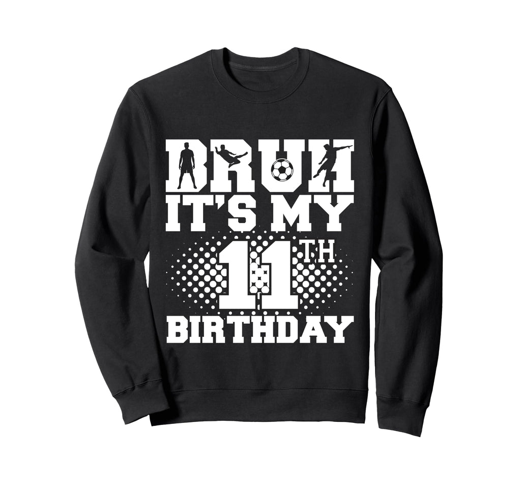 Bruh Its My 11Th Birthday Soccer 11 Sweatshirt - Unique Graphic Unisex