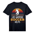 Mens Life Happens Soccer Helps T-Shirt - Aesthetic Graphic for Adults