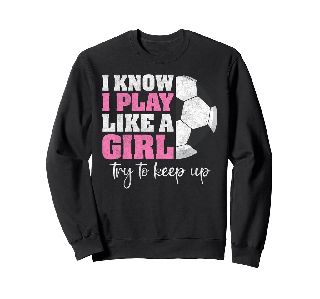 I Know I Play Like Try To Keep Up Funny Sweatshirt - Trendy Graphic Unisex