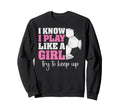 I Know I Play Like Try To Keep Up Funny Sweatshirt - Trendy Graphic Unisex