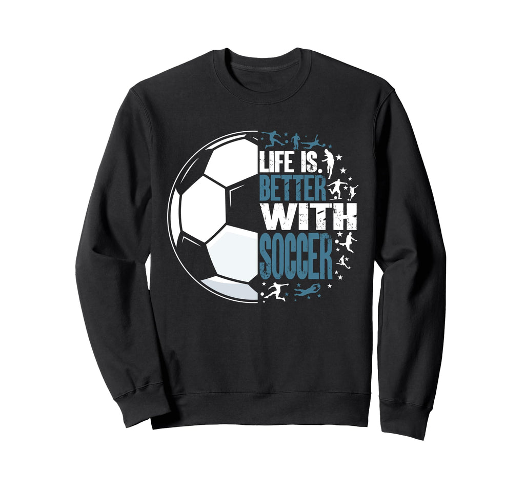 Funny Life Is Better Soccer Sweatshirt - Streetwear Style Men Women