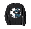 Funny Life Is Better Soccer Sweatshirt - Streetwear Style Men Women