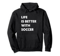 Funny Soccer Life Is Better Soccer Hoodie - Trendy Graphic Men Women