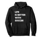 Funny Soccer Life Is Better Soccer Hoodie - Trendy Graphic Men Women