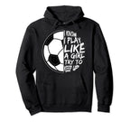 I Know I Play Like To Keep Up Soccer Hoodie - Custom Art Print for Adults