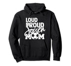 Loud Proud Mom Soccer Mother Hoodie - Graphic Print Unisex
