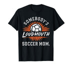 Somebodys Loudmouth Soccer Mom T-Shirt - Aesthetic Graphic for Adults