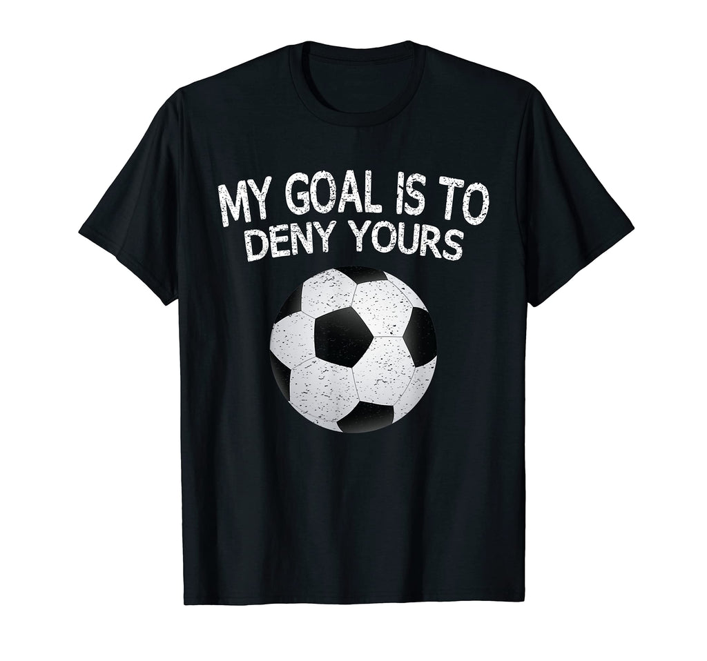 My Goal Is To Deny Yours Soccer Goalie T-Shirt - Novelty Apparel for Adults