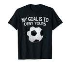 My Goal Is To Deny Yours Soccer Goalie T-Shirt - Novelty Apparel for Adults