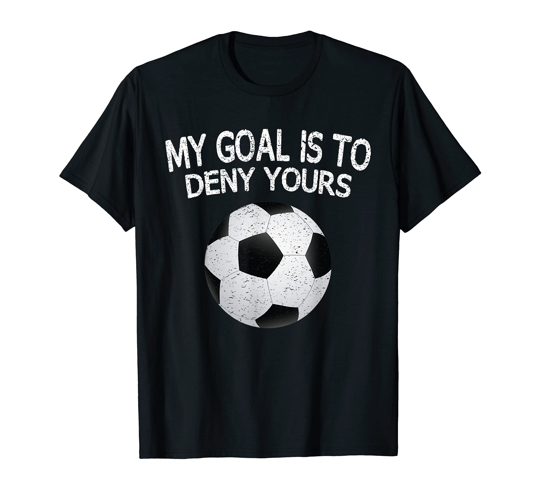 My Goal Is To Deny Yours Soccer Goalie T-Shirt - Novelty Apparel for Adults