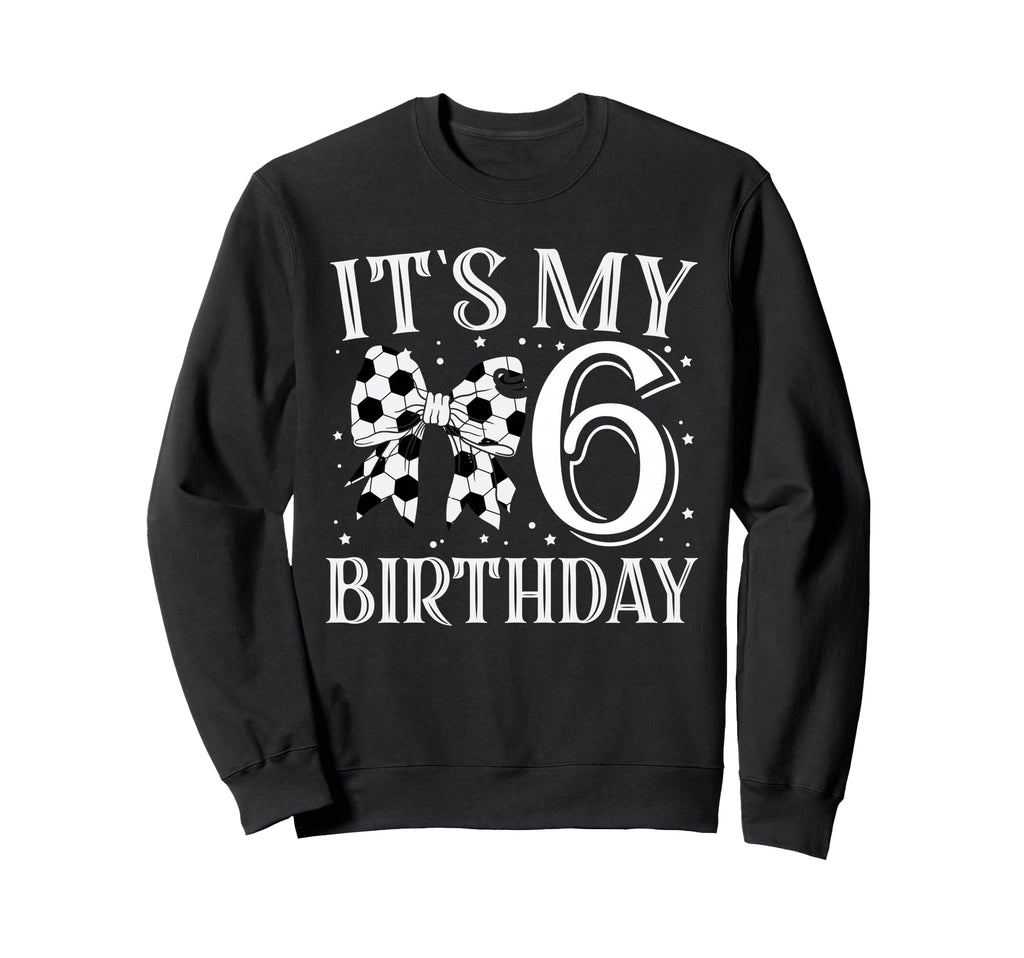 Its My Six 6Th Birthday Soccer Sweatshirt - Streetwear Style for Adults