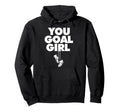 You Goal Funny Female Soccer Hoodie - Minimalist Print for Adults